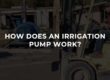How Does An Irrigation Pump Work